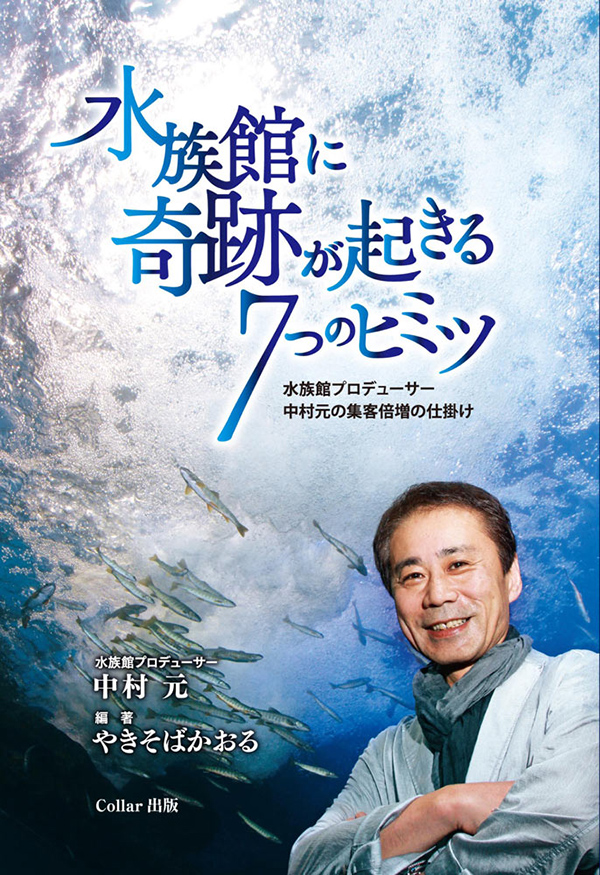 水族館に奇跡が起きる7つのヒミツ ~水族館プロデューサー中村元の集客倍増の仕掛け~